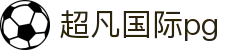 超凡国际pg - 超凡国际娱乐 - 官方注册通道
